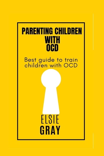 PARENTING CHILDREN WITH OCD Best Guide to Train Children with Ocd