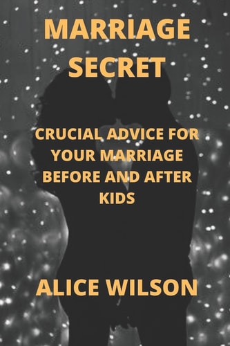 MARRIAGE SECRET Crucial Advice for Your Marriage Before and After Kids