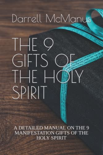The 9 Gifts of the Holy Spirit A Detailed Manual on the 9 Manifestation Gifts of the Holy Spirit