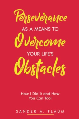 Perseverance as a Means to Overcome Your Life's Obstacles How I Did it and How You Can Too!