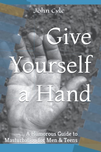 Give Yourself a Hand A Humorous Guide to Masturbation for Men & Teens