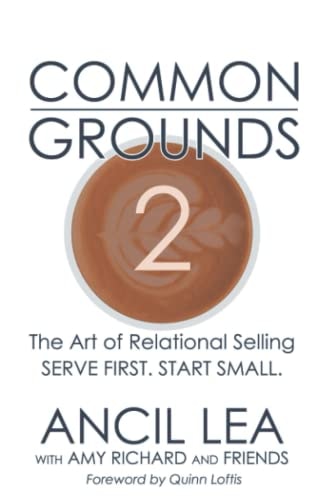 Common Grounds 2 The Art of Relational Selling - Serve Others. Start Small.