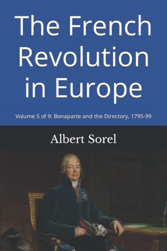 The French Revolution in Europe Volume 5 of 9: Bonaparte and the Directory, 1795-99