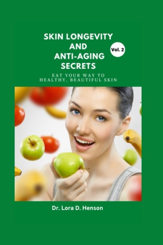 Skin Longevity And Anti-aging Secrets Eat Your Way To Healthy, Beautiful Skin.