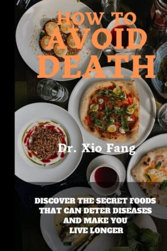How To Avoid Death Discover the Secret Foods that Can Deter Diseases and Make You Live Longer