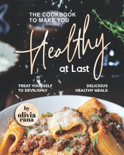 The Cookbook to Make You Healthy at Last Treat Yourself to Devilishly Delicious Healthy Meals