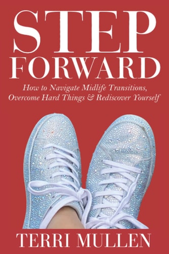 Step Forward How to Navigate Midlife Transitions, Overcome Hard Things & Rediscover Yourself