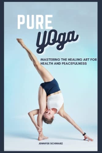 Pure Yoga Mastering The Healing Art For Health And Peacefulness
