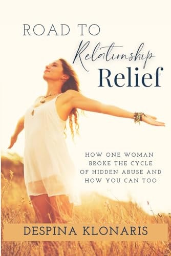 Road to Relationship Relief How One Woman Broke the Cycle of Hidden Abuse and How You Can Too