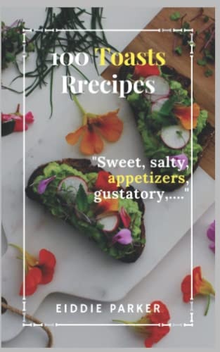 100 Toasts Recipes Sweet, Salty, Appetizers, Gustatory, ...