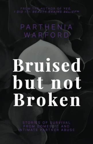 Bruised But Not Broken Stories of Survival from Domestic and Intimate Partner Abuse