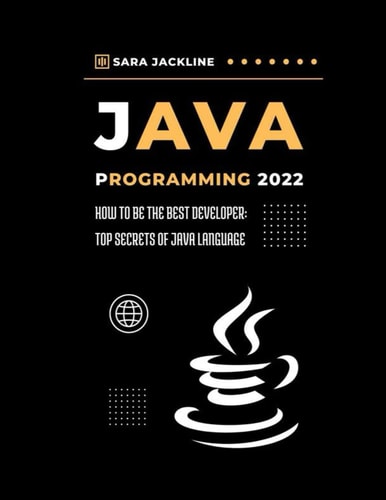 Java Programming 2022 How To Be The Best Developer: Top Secrets Of Java Language