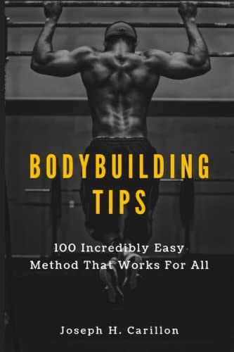 Bodybuilding Tips 100 Incredibly Easy Method That Works For All
