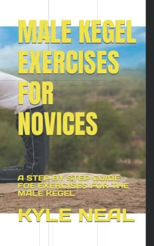 Male Kegel Exercises for Novices A Step by Step Guide Foe Exercises for the Male Kegel