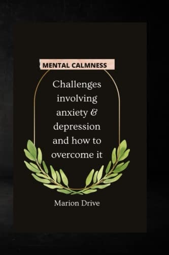 Mental Calmness Challenges Involving Anxiety and Depression and how to Overcome it