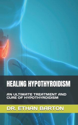 Healing Hypothyroidism An Ultimate Treatment and Cure of Hypothyroidism
