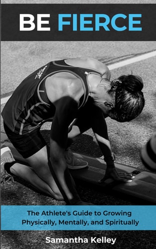 Be Fierce The Athlete's Guide to Growing Physically, Mentally, and Spiritually