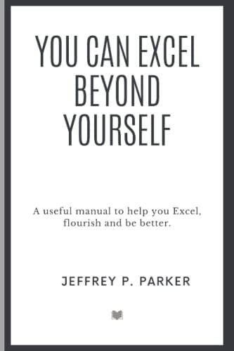 You Can Excel Beyond Yourself A Useful Manual to Help You Excel, Flourish and be Better