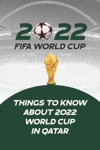 2022 Fifa World Cup Things to Know About 2022 World Cup in Qatar