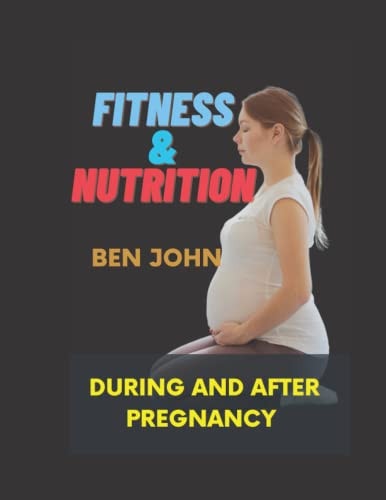 Fitness and Nutrition During And After Pregnancy Pregnancy-Related Exercise and Nutrition
