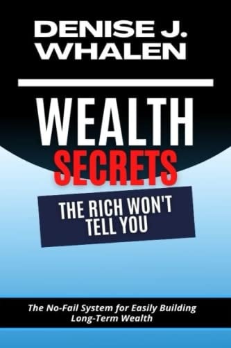 Wealth Secrets The Rich Won't Tell You The No-Fail System for Easily Building Long-Term Wealth