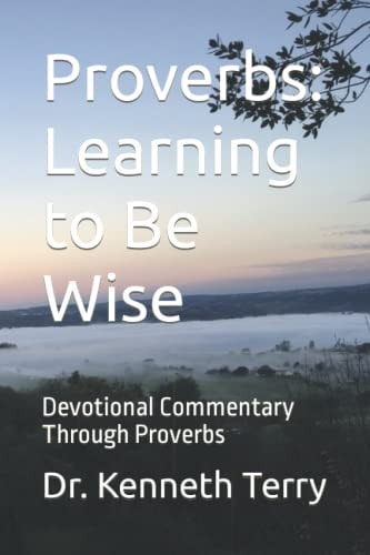 Proverbs Learning to Be Wise: Devotional Commentary Through Proverbs