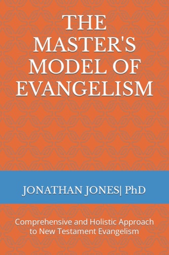 The Master's Model of Evangelism Comprehensive and Holistic Approach to New Testament Evangelism