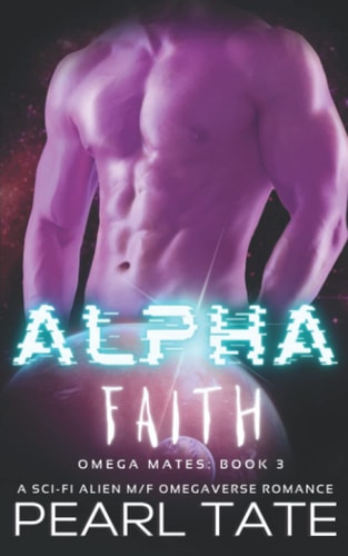 Alpha Faith - A Sci-Fi Alien M/F Omegaverse Romance Omega Mates Book 3