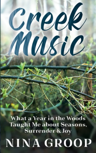 Creek Music What a Year in the Woods Taught Me about Seasons, Surrender & Joy