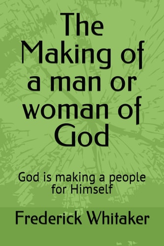 The Making of a Man Or Woman of God God is Making a People for Himself