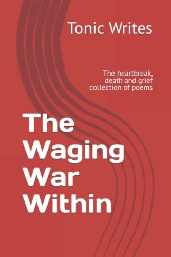 The Waging War Within The Heartbreak, Death and Grief Collection of Poems
