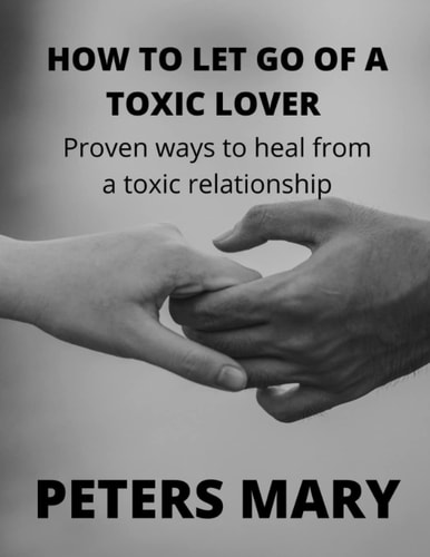 How To Let Go Of A Toxic Lover Proven Ways to Heal from a Toxic Relationship