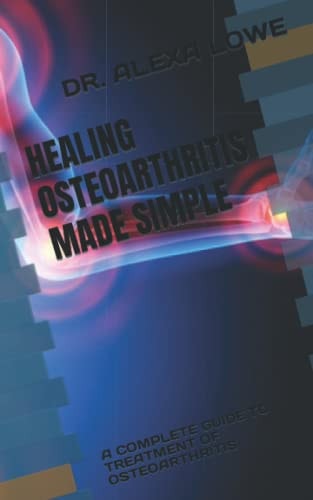 Healing Osteoarthritis Made Simple A Complete Guide to Treatment of Osteoarthritis