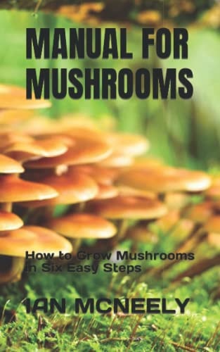 Manual for Mushrooms How to Grow Mushrooms in Six Easy Steps