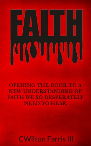 Faith: Opening The Door To A New Understanding Of Faith We Desperately Need To Hear