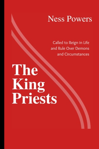 The King Priests Called to Reign in Life and Rule Over Demons and Circumstances