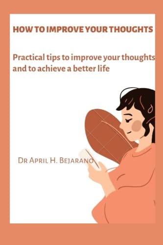 How to Improve Your Thoughts Practical Tips to Improve Your Thoughts and to Achieve a Better Life