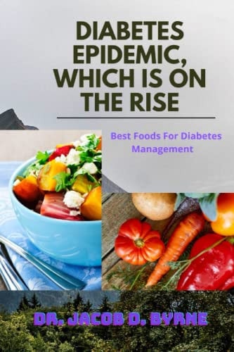 Diabetes Epidemic, Which Is on the Rise Best Foods For Diabetes Management