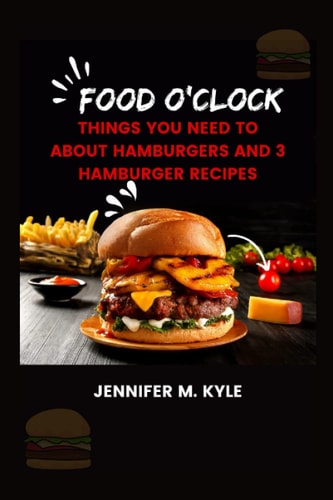 Food O'clock Things You Need to about Hamburgers and 3 Hamburger Recipes