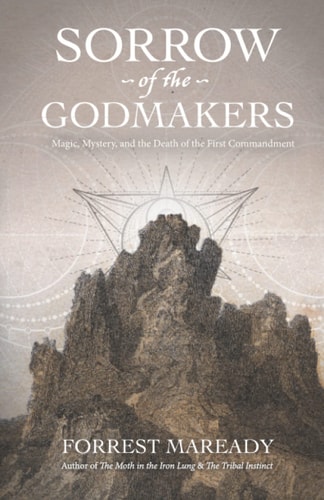 Sorrow of the Godmakers Magic, Mystery, and the Death of the First Commandment