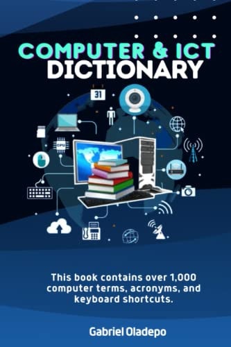 Computer and ICT Dictionary This Book Contains Over 1,000 Computer Terms, Acronyms, and Keyboard Shortcuts