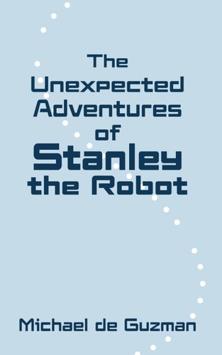 The Unexpected Adventures of Stanley the Robot