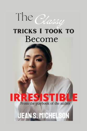 The Classy Tricks I Took to Become Irresistible