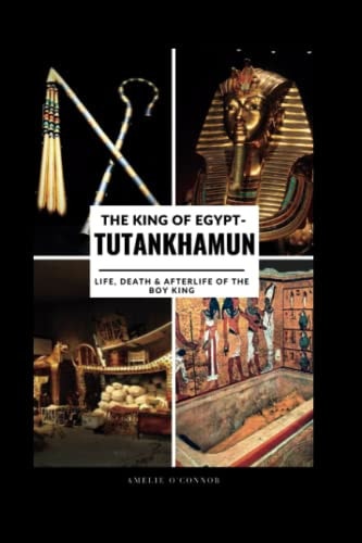 The King Of Egypt-Tutankhamun Life, Death & Afterlife of The Boy King