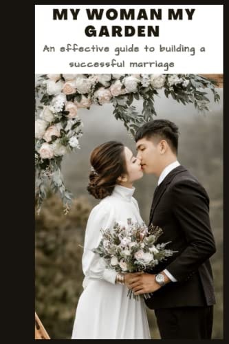 My Woman My Garden An Effective Guide to Building a Successful Marriage