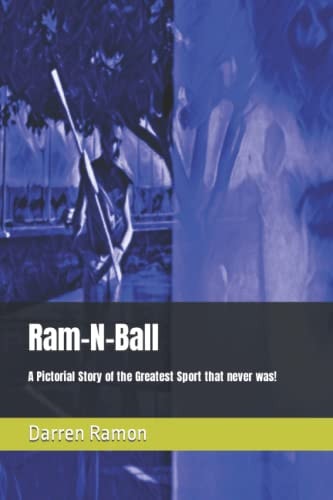 Ram-N-Ball A Pictorial Story of the Greatest Sport that Never Was!