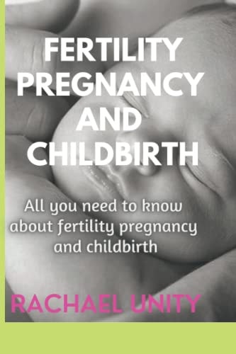 Fertility, Pregnancy and Childbirth All You Need to Know about Fertility, Pregnancy and Childbirth