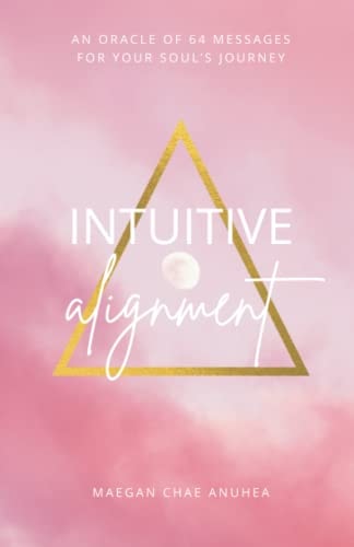Intuitive Alignment An Oracle Of 64 Messages For Your Soul's Journey