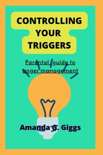 Controlling Your Triggers Parental Guide to Anger Management