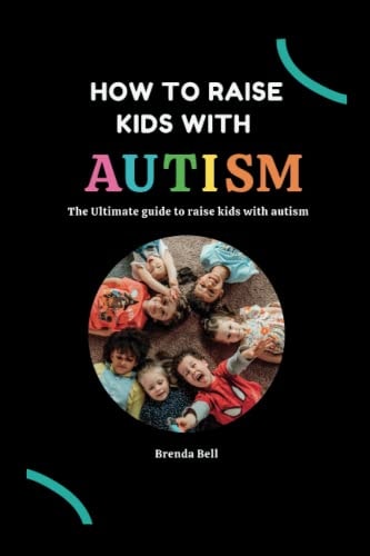 How to Raise Kids with Autism The Ultimate Guide on how to Raise Kids with Autism